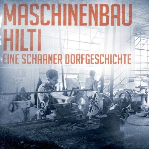 Maschinenbau Hilti, eine Schaaner Dorfgeschichte 2016